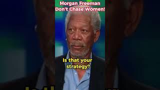 Morgan Freeman : Don't Chase Women !