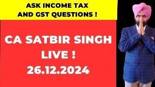 CA Satbir Singh Live ! Ask Income Tax and GST Questsions 25.12.2024