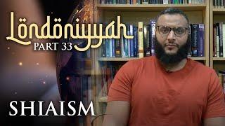 Londoniyyah - Part 33 - Shiaism | Mohammed Hijab