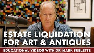 Tips on Estate Liquidation for Art and Antiques | Educational Videos w/Dr. Mark Sublette