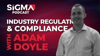 Industry Regulation & Compliance with Adam Doyle | SiGMA Podcast