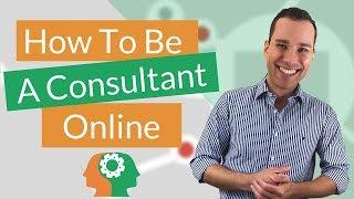 How To Be A Consultant Online: 3 Ways Start Making Money As Consultant