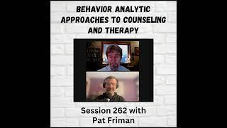 Behavior Analytic Approaches to Counseling and Therapy: Session 262 with Pat Friman