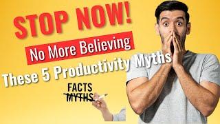 5 Productivity Myths DEBUNKED!  Unlock Your Full Potential at Work & Home 