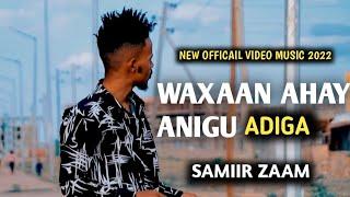 SAMIIR ZAAM  | WAXAN AHAY ANIGU ADIGA | NEW OFFICAIL VIDEO MUSIC 2022