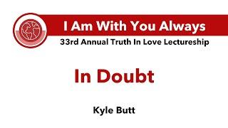 I Am With You In Doubt - Kyle Butt