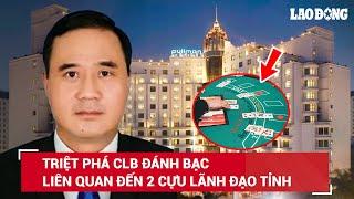 VẤN ĐỀ HÔM NAY: Vạch trần đường dây đánh bạc khiến cựu lãnh đạo 2 tỉnh rơi vào vòng lao lý | BLĐ