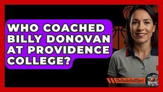 Who Coached Billy Donovan at Providence College? | The Basketball Xpert News