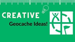 Creative Geocache Ideas!