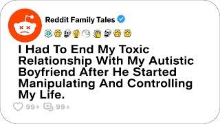 I Had To End My Toxic Relationship With My Autistic Boyfriend After He Manipulated...- Reddit Family