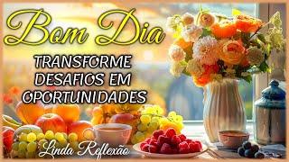 Mensagem de Bom Dia I Transforme Desafios em Oportunidades