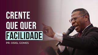 CRENTE QUE QUER FACILIDADE- PR. OSIEL GOMES