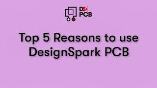 Top 5 reasons to use DesignSpark PCB