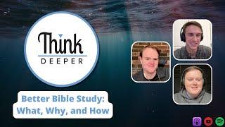 Better Bible Study: What, Why, and How - Think Deeper Podcast