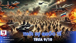 Thời sự Quốc tế trưa 9/10. Nga đổ quân ‘như vũ bão’ toàn mặt trận; Ukraine rục rịch phản công lớn?