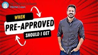 When should I get pre approved for a home loan