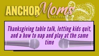 AnchorMoms: Thanksgiving table talk, letting kids quit and a how to nap and play at the same time