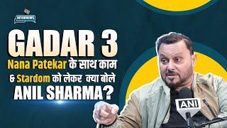 Anil Sharma ने Gadar 3, नई फिल्म 'Vanvaas', Nana Patekar के साथ काम, और Stardom को लेकर क्या बताया?