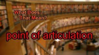 What does point of articulation mean?