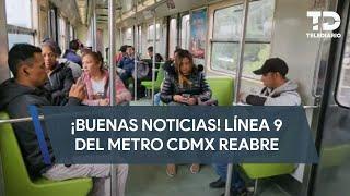 ¡Reabren línea 9 del Metro CdMx!; tras casi 9 meses de cierre