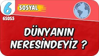 Dünya'nın Neresindeyiz?  6SOS5 #2025