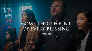 Come, Thou Fount Of Every Blessing (Hymn 104)