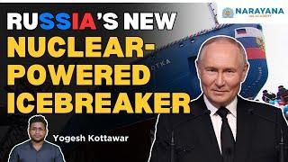 Russia Launches World's Most Powerful Nuclear-Powered Icebreaker | Chukotka | Narayana IAS Academy