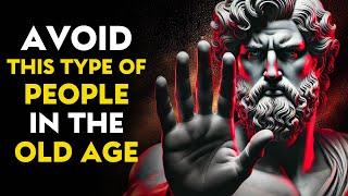 8 TYPES OF PEOPLE TO AVOID IN YOUR OLD AGE | STOIC PHILOSOPHY