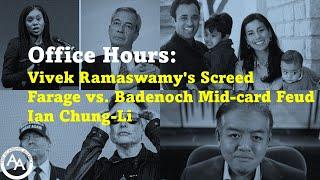 Office Hours: Vivek Ramaswamy's Screed / Farage vs. Badenoch Mid-card Feud / Ian Chung-Li