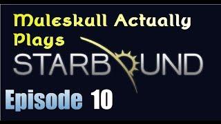 Muleskull Actually Plays Starbound Ep. 10