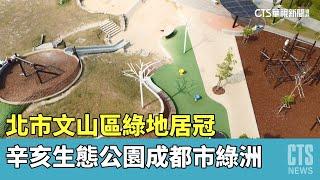 北市文山區綠地居冠　辛亥生態公園成都市綠洲｜華視新聞 20230419