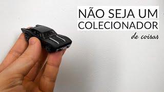 PARE de colecionar coisas | Vida Minimalista