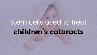 Stem cells used to treat children's cataracts