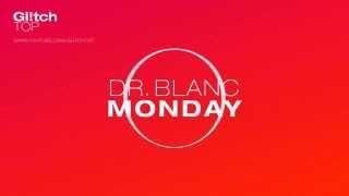 Dr. Blanc - Monday - GLITCHTOP