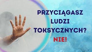 Przyciągasz ludzi toksycznych