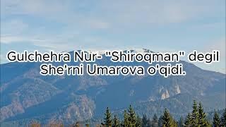 Gulchehra Nurulloh qizi-"Shiroqman" degil.  She'rni Umarova o'qidi.