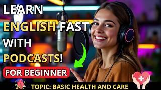  Learn English with PODCASTS: Basic Health and Care 🩺 | Perfect for Beginners