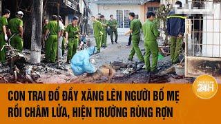 Vấn đề hôm nay 19/11: Con trai đổ đầy xăng lên người bố mẹ rồi châm lửa, hiện trường rùng rợn