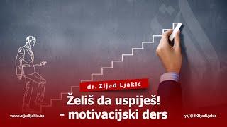 ŽELIŠ DA USPIJEŠ! MOTIVACIJSKI DERS - dr. Zijad Ljakić