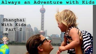 Shanghai With Kids Part 2