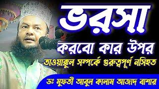 ভরসা করবো কার উপর || Abul Kalam Azad Bashar || তাওয়াক্কুল সম্পর্কে গুরুত্বপূর্ণ আলোচনা || New Waz