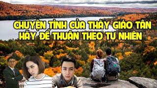 A1255 - CHUYỆN TÌNH CỦA THẦY GIÁO TÂN HÃY ĐỂ THUẬN THEO TỰ NHIÊN