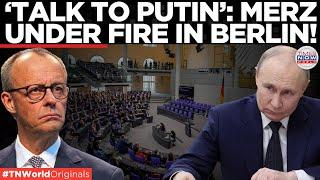 Putin’s ‘Open to Call’ Message Reaches Berlin, Lawmakers Push Merz to Break the Ice! | TN World