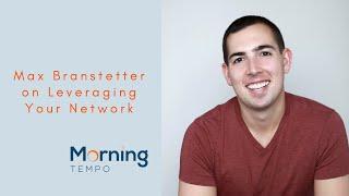 Max Branstetter on Leveraging Your Network