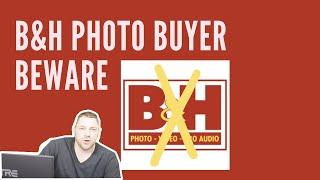 Thinking of buying on B&H Photo? | Buyer Beware!