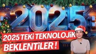 2025'TEKİ TEKNOLOJİK BEKLENTİLER!