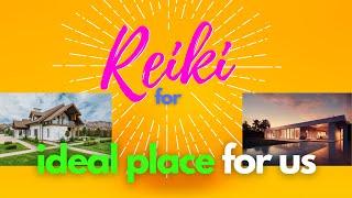 Move into the best place for you - ideal place to live - distance Reiki session