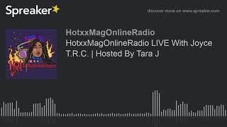 HotxxMagOnlineRadio LIVE With Joyce T.R.C. | Hosted By Tara J