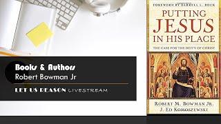 Books and Authors - Putting Jesus in His Place with Author Robert Bowman Jr