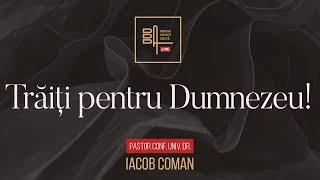 Trăiți pentru Dumnezeu | Iacob Coman